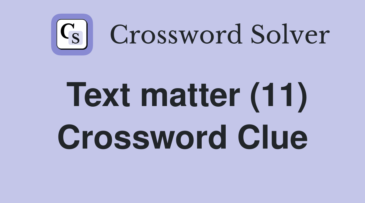 Text matter (11) Crossword Clue Answers Crossword Solver